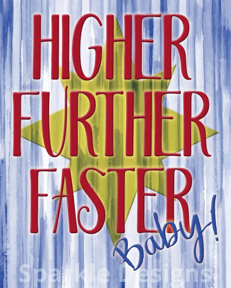 Higher Further Faster Baby!