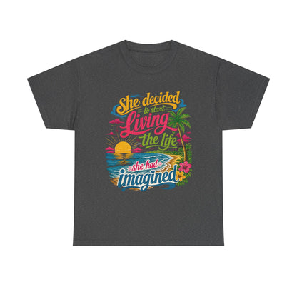 Inspirational Beach T-Shirt : "She Decided to Start Living the Life She Had Imagined"  -  darker colors