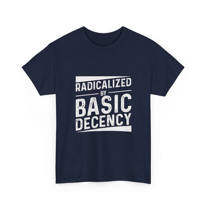 Radicalized by Basic Decency Tee — Statement Slogan Graphic Shirt