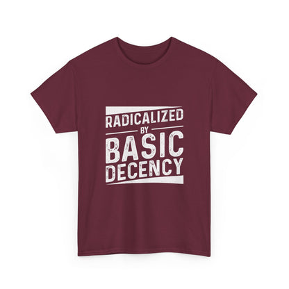Radicalized by Basic Decency Tee — Statement Slogan Graphic Shirt