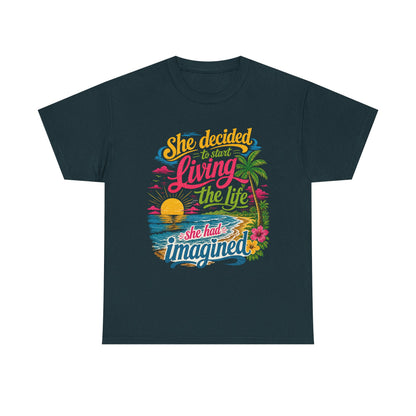 Inspirational Beach T-Shirt : "She Decided to Start Living the Life She Had Imagined"  -  darker colors