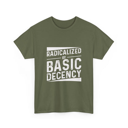 Radicalized by Basic Decency Tee — Statement Slogan Graphic Shirt