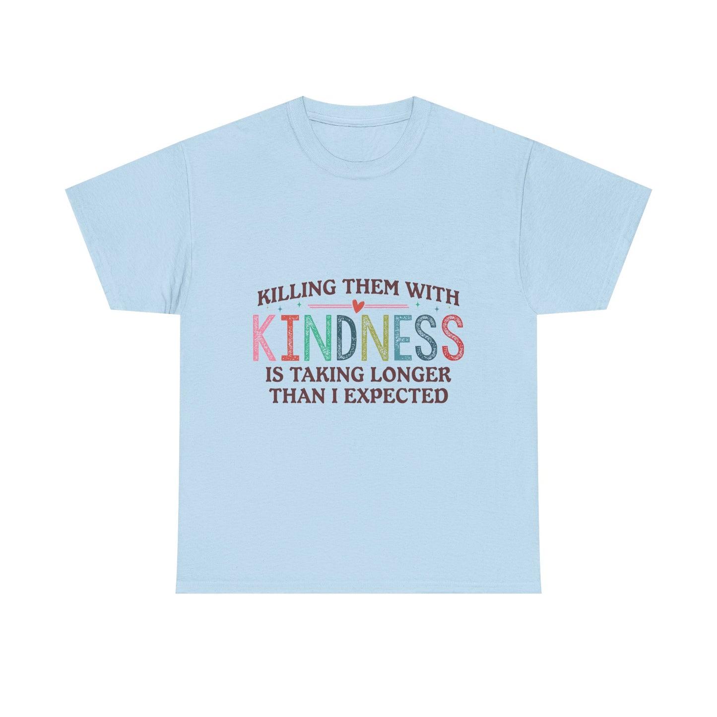 "Killing Them With Kindness Is Taking Longer Than I Expected" Graphic Shirt