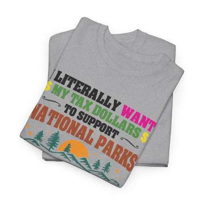 Social Causes Tee — I Literally Want My Tax Dollars to Support…