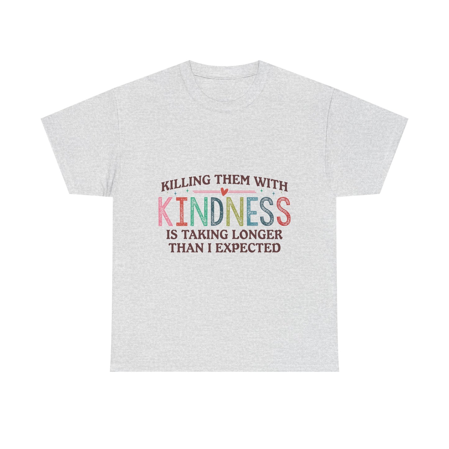 "Killing Them With Kindness Is Taking Longer Than I Expected" Graphic Shirt