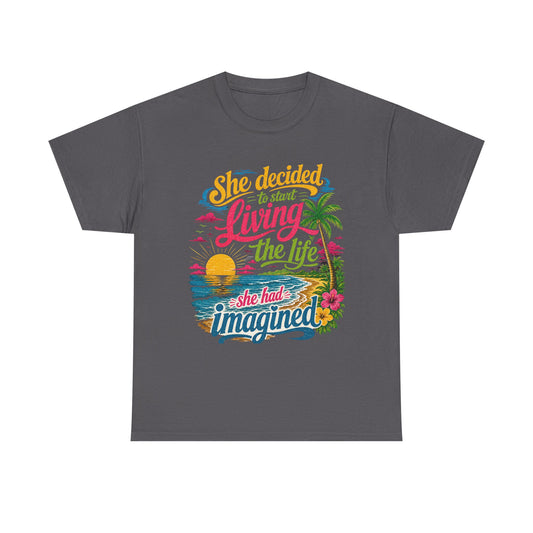 Inspirational Beach T-Shirt : "She Decided to Start Living the Life She Had Imagined"  -  darker colors