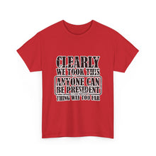 Political Satire Tee - "Clearly We Took This Anyone Can Be President Thing Way Too Far"
