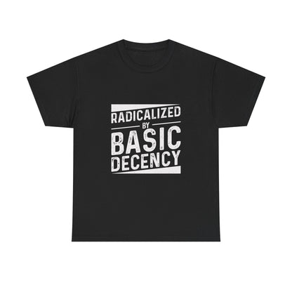 Radicalized by Basic Decency Tee — Statement Slogan Graphic Shirt