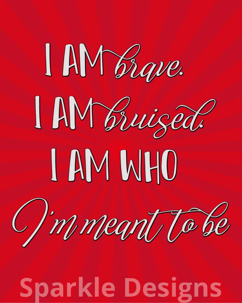 I am brave. I am bruised.