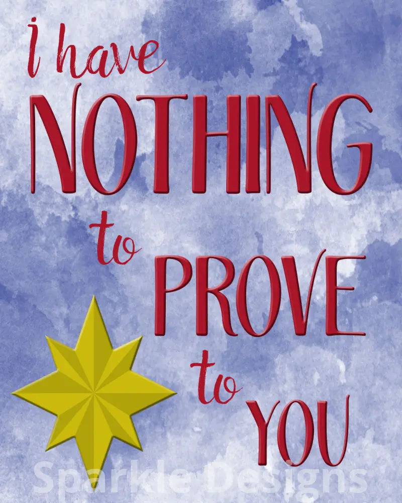 I have nothing to prove to you