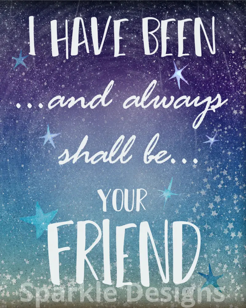 I have been and always shall be your friend