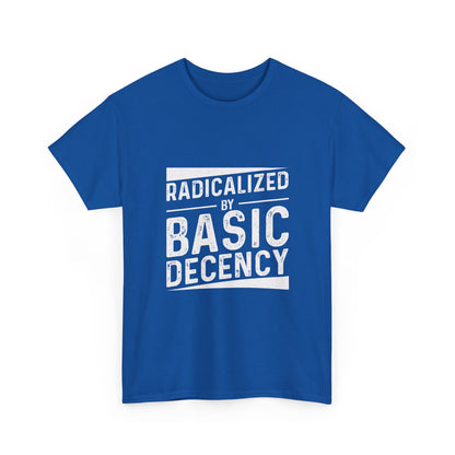 Radicalized by Basic Decency Tee — Statement Slogan Graphic Shirt