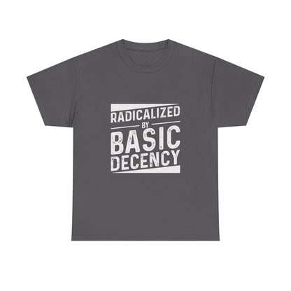 Radicalized by Basic Decency Tee — Statement Slogan Graphic Shirt