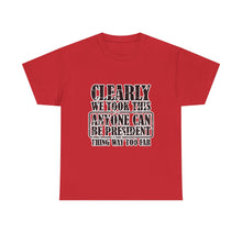 Political Satire Tee - "Clearly We Took This Anyone Can Be President Thing Way Too Far"