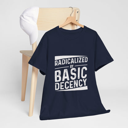 Radicalized by Basic Decency Tee — Statement Slogan Graphic Shirt