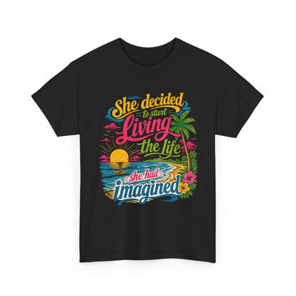 Inspirational Beach T-Shirt : "She Decided to Start Living the Life She Had Imagined"  -  darker colors