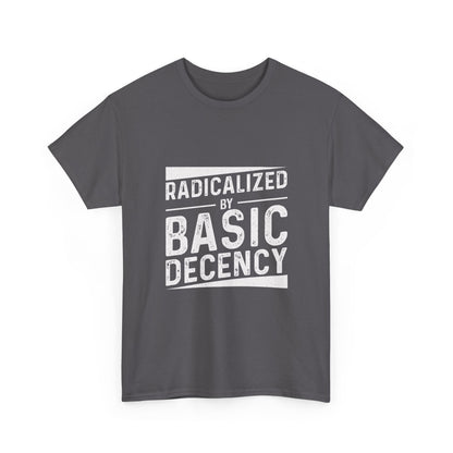 Radicalized by Basic Decency Tee — Statement Slogan Graphic Shirt
