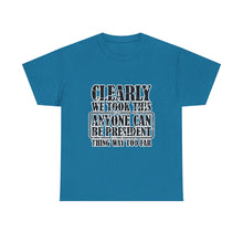 Political Satire Tee - "Clearly We Took This Anyone Can Be President Thing Way Too Far"