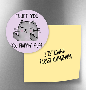 Fluff you you fluffin' fluff - Round Aluminum Magnet