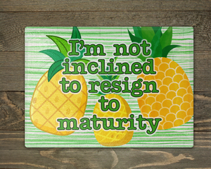I'm not Inclined to Resign to Maturity - Cutting Board